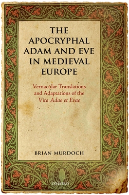 The Apocryphal Adam and Eve in Medieval Europe: Vernacular Translations and Adaptations of the Vita Adae Et Evae - Murdoch, Brian