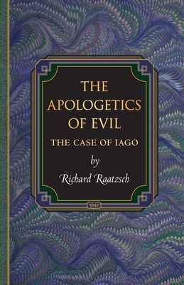 The Apologetics of Evil: The Case of Iago the Case of Iago - Raatzsch, Richard, and Lb, Ladislaus (Translated by)