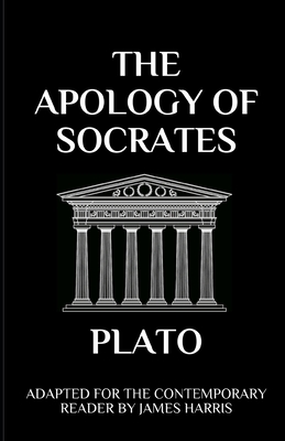 The Apology of Socrates: Adapted for the Contemporary Reader - Harris, James (Adapted by), and Plato