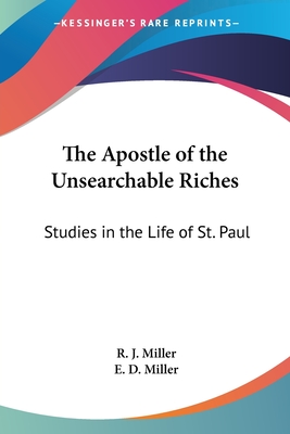 The Apostle of the Unsearchable Riches: Studies in the Life of St. Paul - Miller, R J, and Miller, E D, Captain