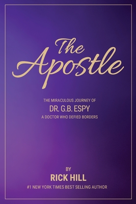The Apostle, the miraculous journey of Dr. G.B. Espy, a doctor who defied borders - Hill, Rick
