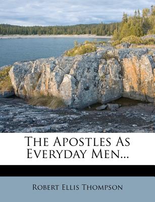 The Apostles as Everyday Men - Thompson, Robert Ellis