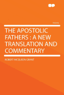 The Apostolic Fathers: A New Translation and Commentary