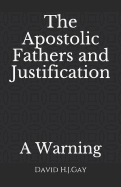 The Apostolic Fathers and Justification: A Warning