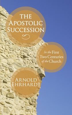 The Apostolic Succession - Ehrhardt, Arnold