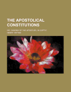 The Apostolical Constitutions; Or, Canons of the Apostles, in Coptic