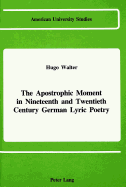 The Apostrophic Moment in 19th and 20th Century German Lyric Poetry - Walter, Hugo