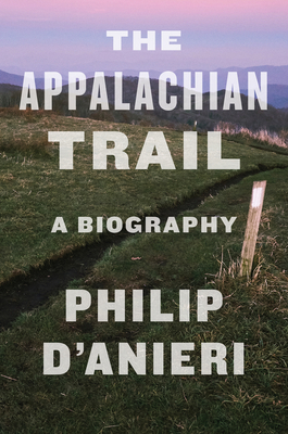 The Appalachian Trail: A Biography - D'Anieri, Philip