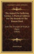The Appeal for Suffering Genius, a Poetical Address for the Benefit of the Boston Bard: And the Triumph of Truth, a Poem (1826)