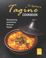 The Appetizing Tagine Cookbook: Mouthwatering and Delicious Moroccan Recipes