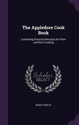 The Appledore Cook Book: Containing Practical Receipts for Plain and Rich Cooking - Parloa, Maria