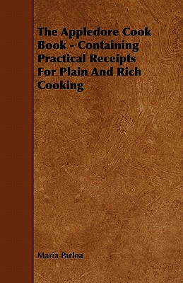 The Appledore Cook Book - Containing Practical Receipts For Plain And Rich Cooking - Parloa, Maria