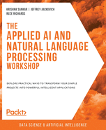 The Applied AI and Natural Language Processing Workshop: Explore practical ways to transform your simple projects into powerful intelligent applications