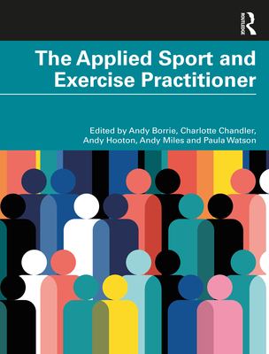 The Applied Sport and Exercise Practitioner - Borrie, Andy (Editor), and Chandler, Charlotte (Editor), and Hooton, Andy (Editor)