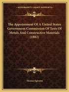 The Appointment Of A United States Government Commission Of Tests Of Metals And Constructive Materials (1882)