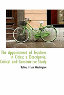The Appointment of Teachers in Cities; A Descriptvie, Critical and Constructive Study