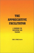 The Appreciative Facilitator: a Handbook for Facilitators and Teachers