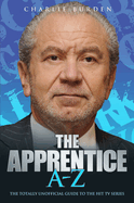 The Apprentice A-Z: The Totally Unofficial Guide to the Hit TV Series