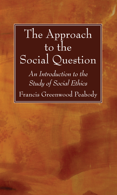 The Approach to the Social Question - Peabody, Francis Greenwood