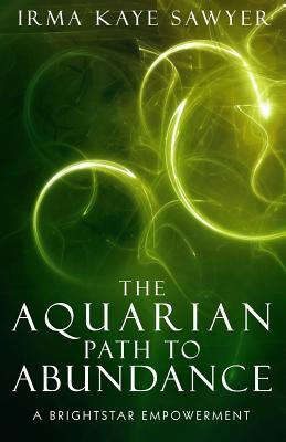 The Aquarian Path to Abundance: A BrightStar Empowerment - Sawyer, Irma Kaye