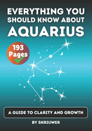 The Aquarius Book: Everything You Should Know About Aquarius: A Guide to Clarity and Growth