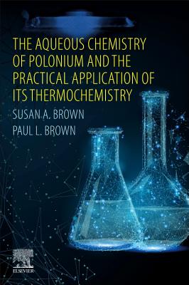 The Aqueous Chemistry of Polonium and the Practical Application of its Thermochemistry - Brown, Susan A., and Brown, Paul L.