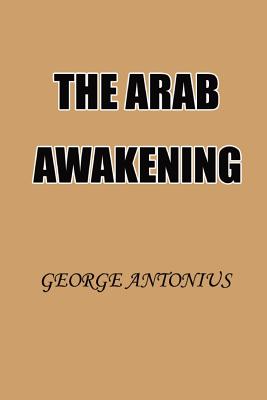 The Arab Awakening: The Story of the Arab National Movement - Antonius, George, Professor