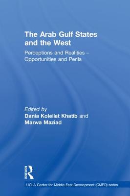 The Arab Gulf States and the West: Perceptions and Realities - Opportunities and Perils - Koleilat Khatib, Dania (Editor), and Maziad, Marwa (Editor)