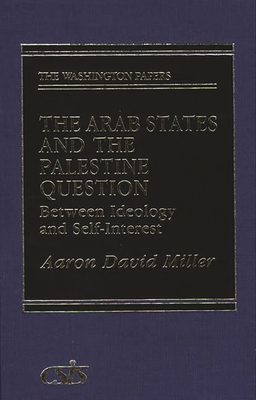 The Arab States and the Palestine Question: Between Ideology and Self-Interest - Miller, Aaron David