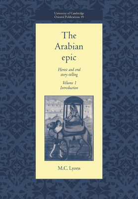 The Arabian Epic: Volume 1, Introduction: Heroic and Oral Story-telling - Lyons, M. C.