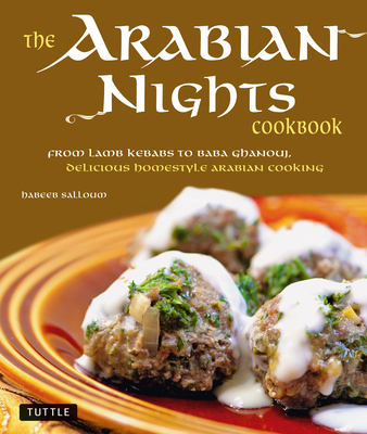 The Arabian Nights Cookbook: From Lamb Kebabs to Baba Ghanouj, Delicious Homestyle Middle Eastern Cookbook - Salloum, Habeeb