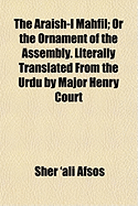 The Araish-I Mahfil; Or the Ornament of the Assembly. Literally Translated from the Urdu by Major Henry Court