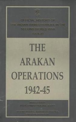 The Arakan Operations 1942-45 - Litt, Bisheshwar Prasad D. (General editor)