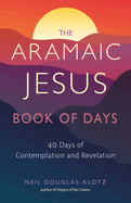 The Aramaic Jesus Book of Days: Forty Days of Contemplation and Revelation