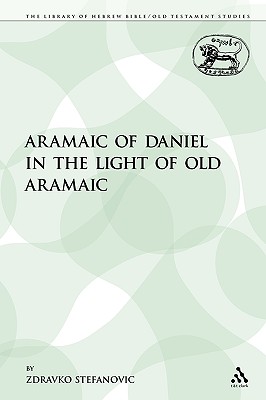 The Aramaic of Daniel in the Light of Old Aramaic - Stefanovic, Zdravko