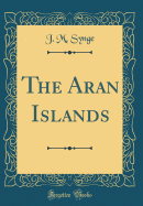 The Aran Islands (Classic Reprint)