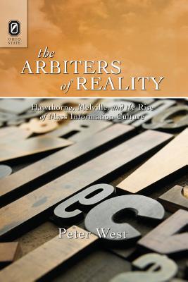 The Arbiters of Reality: Hawthorne, Melville, and the Rise of Mass Information Culture - West, Peter