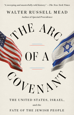 The Arc of a Covenant: The United States, Israel, and the Fate of the Jewish People - Mead, Walter Russell