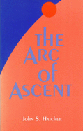 The Arc of Ascent: The Purpose of Physical Reality II - Hatcher, John, Dr.