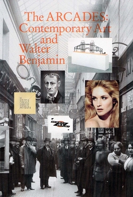 The Arcades: Contemporary Art and Walter Benjamin - Hoffmann, Jens (Editor), and Jones, Caroline A. (Contributions by), and Roma, Vito Manolo (Contributions by)