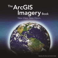 The Arcgis Imagery Book: New View. New Vision.