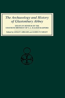The Archaeology and History of Glastonbury Abbey: Essays in Honour of the Ninetieth Birthday of C.A.Ralegh Radford - Abrams, Lesley (Editor), and Carley, James P (Contributions by), and Watkin, Aelred (Contributions by)