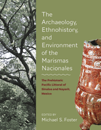 The Archaeology, Ethnohistory, and Environment of the Marismas Nacionales: The Prehistoric Pacific Littoral of Sinaloa and Nayarit, Mexico