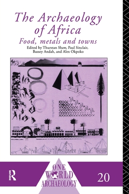 The Archaeology of Africa: Food, Metals and Towns - Andah, Bassey (Editor), and Okpoko, Alex (Editor), and Shaw, Thurstan (Editor)