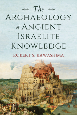 The Archaeology of Ancient Israelite Knowledge - Kawashima, Robert S