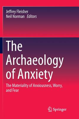 The Archaeology of Anxiety: The Materiality of Anxiousness, Worry, and Fear - Fleisher, Jeffrey (Editor), and Norman, Neil (Editor)