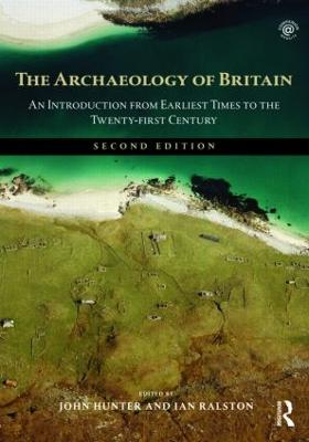 The Archaeology of Britain: An Introduction from Earliest Times to the Twenty-First Century - Hunter, John (Editor), and Ralston, Ian (Editor)