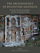 The Archaeology of Byzantine Anatolia: From the End of Late Antiquity Until the Coming of the Turks