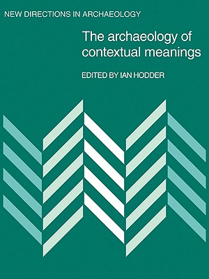 The Archaeology of Contextual Meanings - Hodder, Ian (Editor)