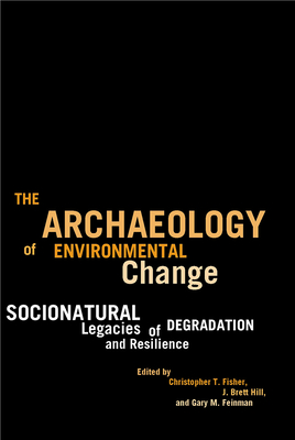 The Archaeology of Environmental Change: Socionatural Legacies of Degradation and Resilience - Fisher, Christopher T (Editor)